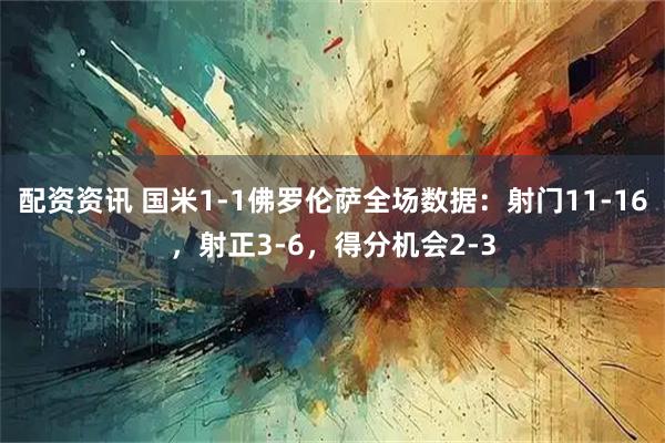 配资资讯 国米1-1佛罗伦萨全场数据：射门11-16，射正3-6，得分机会2-3
